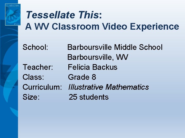 Tessellate This: A WV Classroom Video Experience School: Barboursville Middle School Barboursville, WV Teacher:
