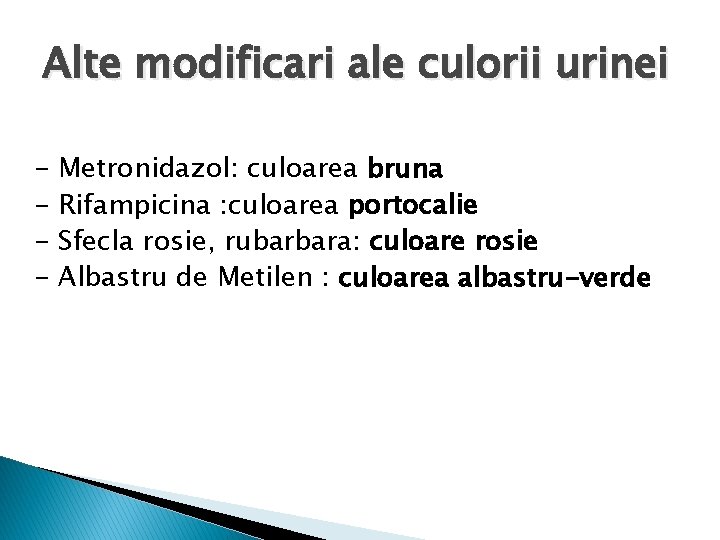 Alte modificari ale culorii urinei - Metronidazol: culoarea bruna Rifampicina : culoarea portocalie Sfecla