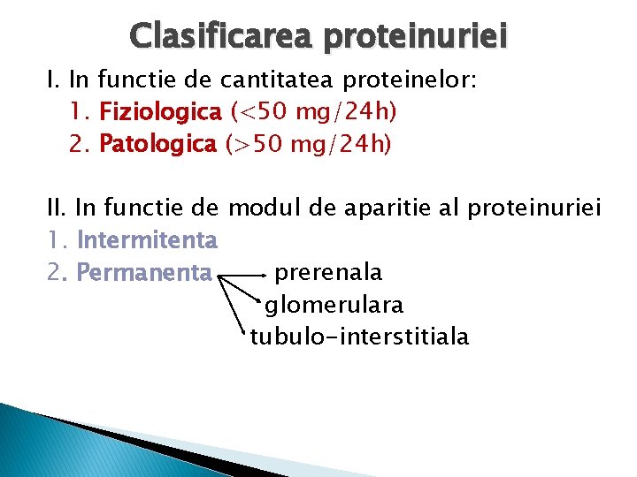 Clasificarea proteinuriei I. In functie de cantitatea proteinelor: 1. Fiziologica (<50 mg/24 h) 2.