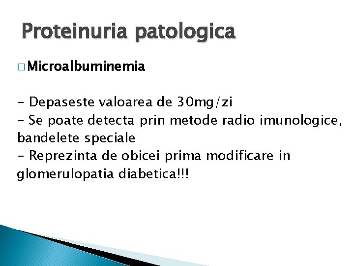 Proteinuria patologica � Microalbuminemia - Depaseste valoarea de 30 mg/zi - Se poate detecta