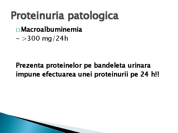 Proteinuria patologica � Macroalbuminemia - >300 mg/24 h Prezenta proteinelor pe bandeleta urinara impune