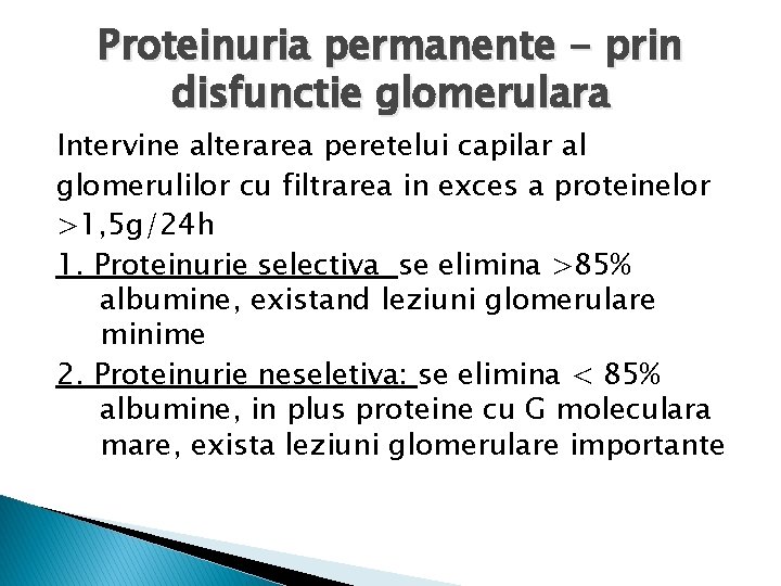 Proteinuria permanente - prin disfunctie glomerulara Intervine alterarea peretelui capilar al glomerulilor cu filtrarea