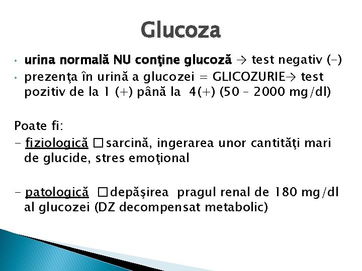Glucoza • • urina normală NU conţine glucoză → test negativ (-) prezenţa în