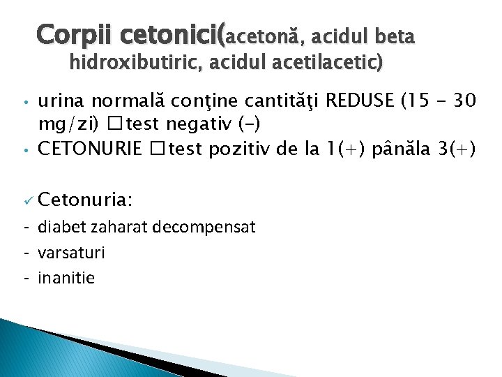 Corpii cetonici(acetonă, acidul beta hidroxibutiric, acidul acetilacetic) • • urina normală conţine cantităţi REDUSE