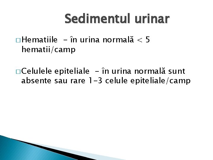 Sedimentul urinar � Hematiile - în urina normală < 5 hematii/camp � Celulele epiteliale