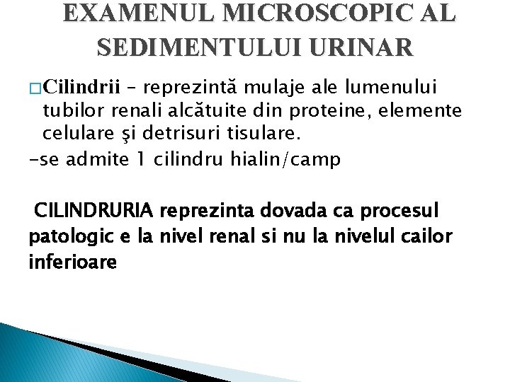 EXAMENUL MICROSCOPIC AL SEDIMENTULUI URINAR – reprezintă mulaje ale lumenului tubilor renali alcătuite din