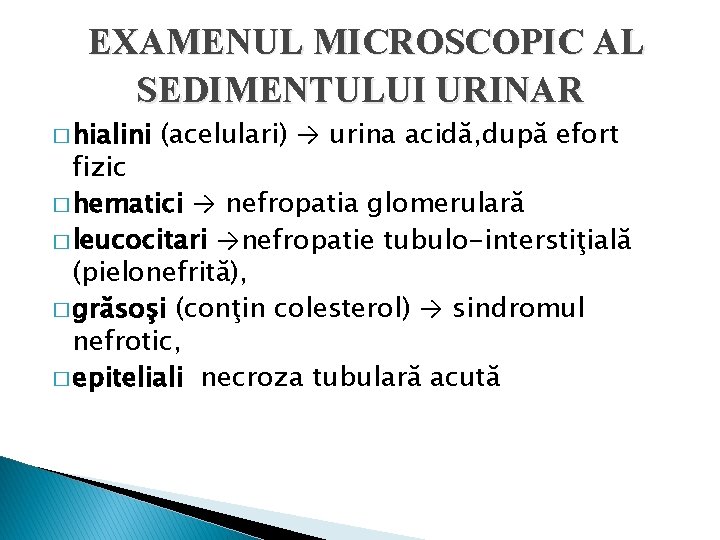 EXAMENUL MICROSCOPIC AL SEDIMENTULUI URINAR � hialini (acelulari) → urina acidă, după efort fizic