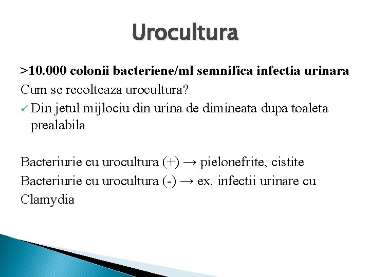 Urocultura >10. 000 colonii bacteriene/ml semnifica infectia urinara Cum se recolteaza urocultura? ü Din