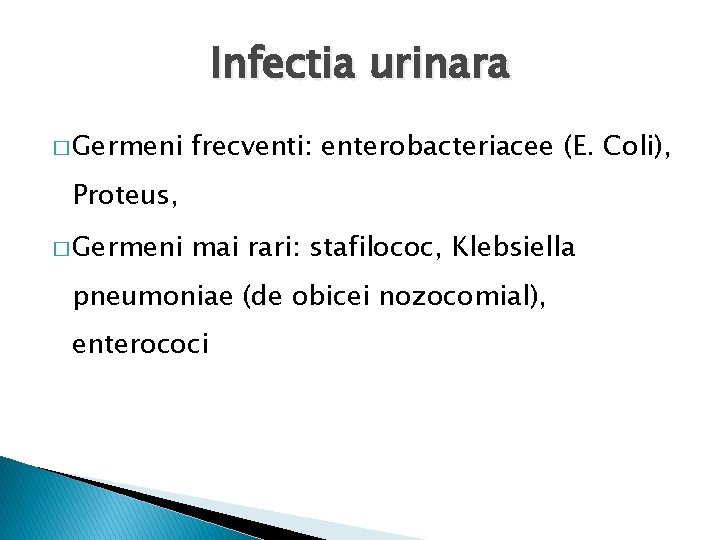 Infectia urinara � Germeni frecventi: enterobacteriacee (E. Coli), Proteus, � Germeni mai rari: stafilococ,