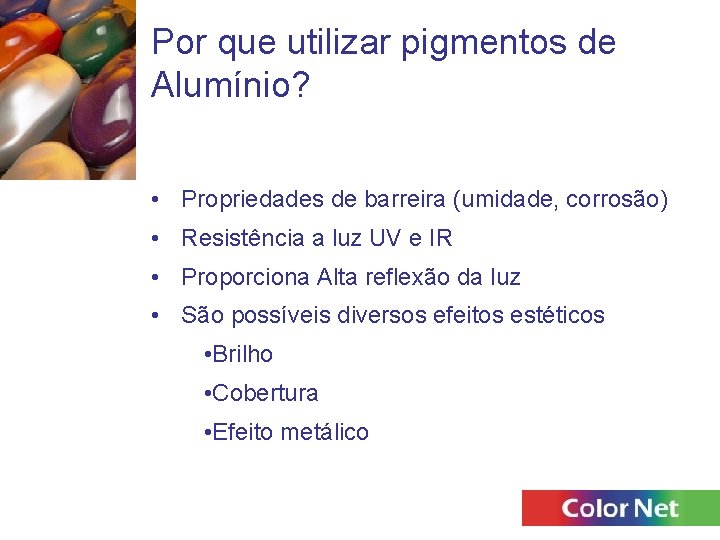 Por que utilizar pigmentos de Alumínio? • Propriedades de barreira (umidade, corrosão) • Resistência