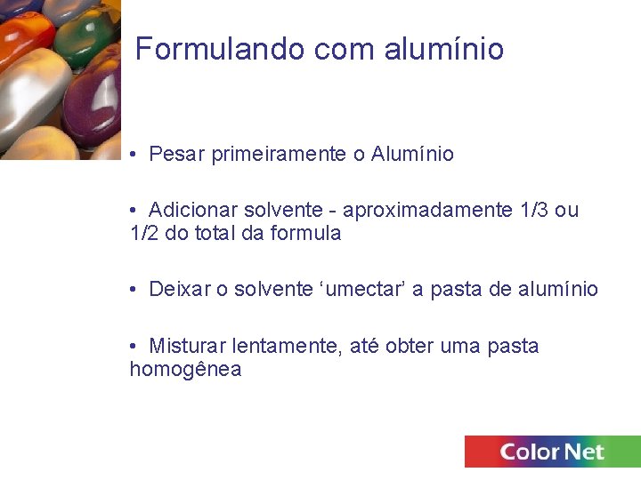 Formulando com alumínio • Pesar primeiramente o Alumínio • Adicionar solvente - aproximadamente 1/3