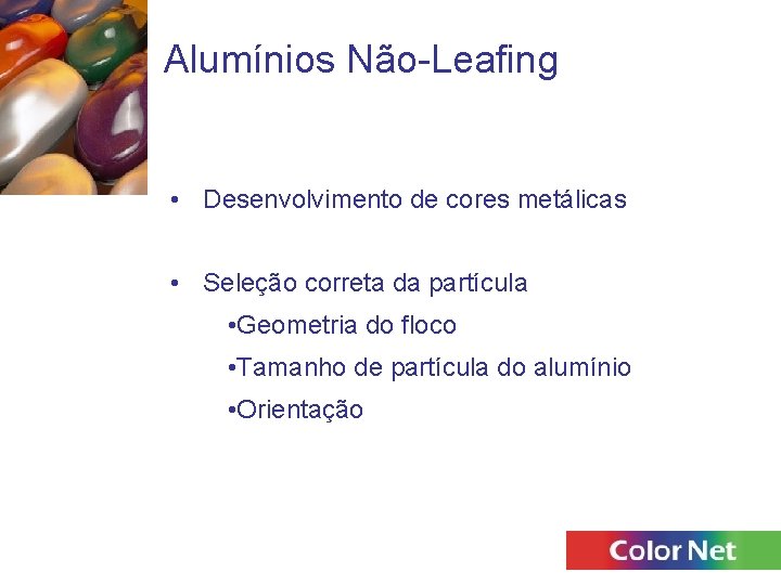 Alumínios Não-Leafing • Desenvolvimento de cores metálicas • Seleção correta da partícula • Geometria