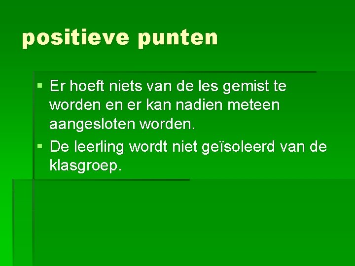 positieve punten § Er hoeft niets van de les gemist te worden en er