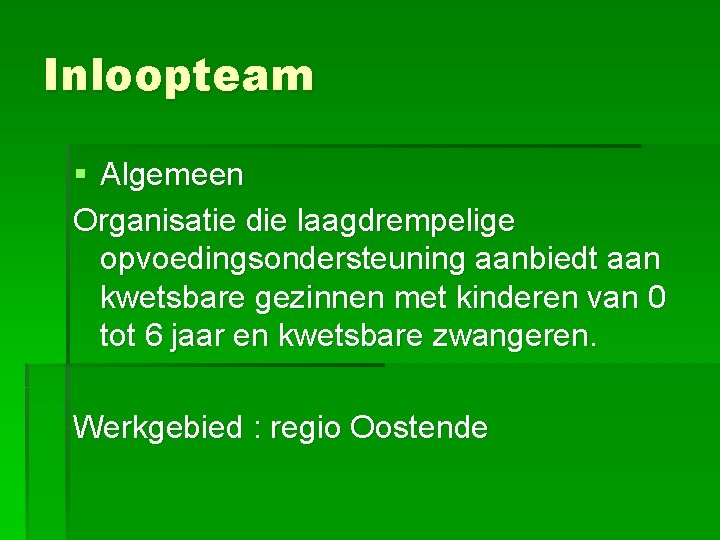 Inloopteam § Algemeen Organisatie die laagdrempelige opvoedingsondersteuning aanbiedt aan kwetsbare gezinnen met kinderen van