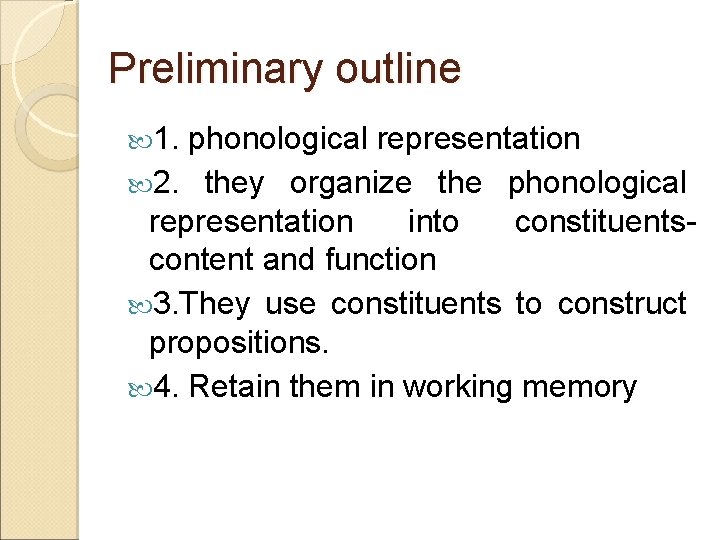 Preliminary outline 1. phonological representation 2. they organize the phonological representation into constituentscontent and
