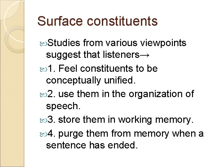 Surface constituents Studies from various viewpoints suggest that listeners→ 1. Feel constituents to be