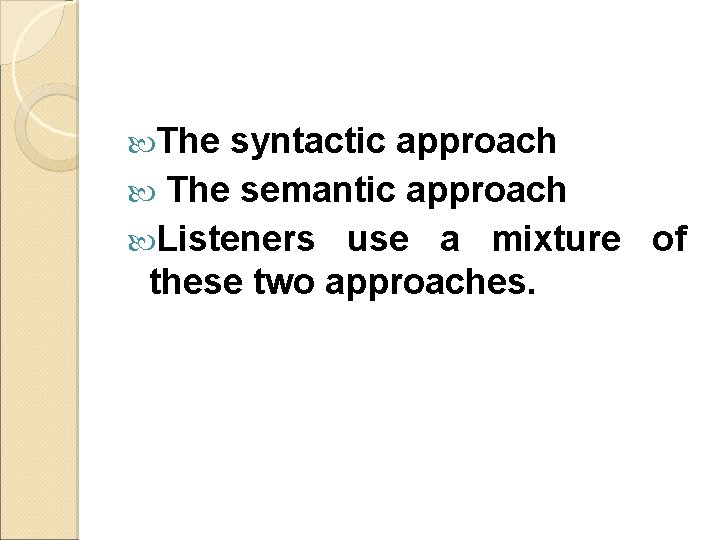  The syntactic approach The semantic approach Listeners use a mixture of these two