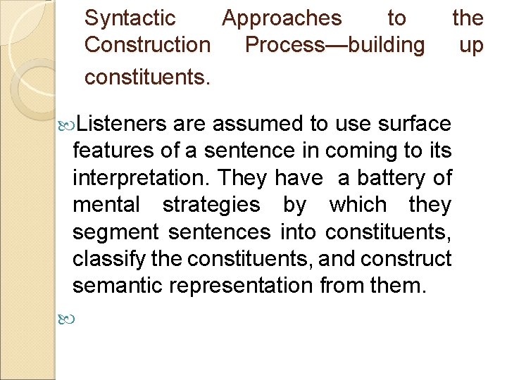 Syntactic Approaches to Construction Process—building constituents. Listeners are assumed to use surface features of