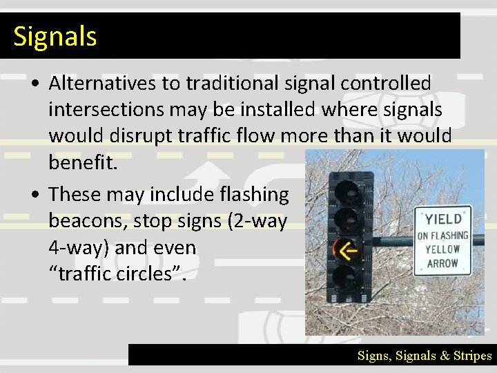 Signals • Alternatives to traditional signal controlled intersections may be installed where signals would