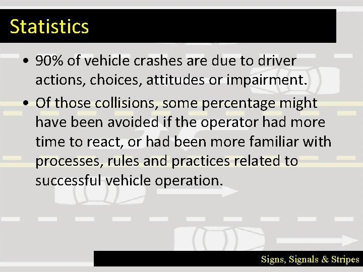 Statistics • 90% of vehicle crashes are due to driver actions, choices, attitudes or