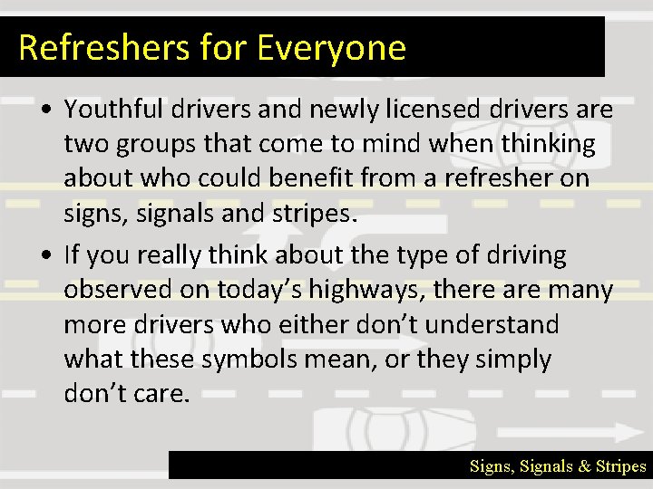 Refreshers for Everyone • Youthful drivers and newly licensed drivers are two groups that