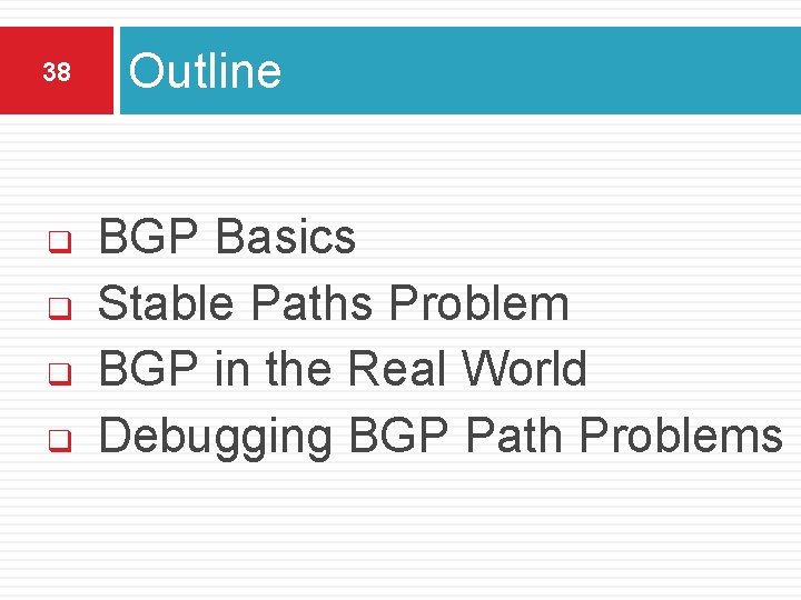 38 q q Outline BGP Basics Stable Paths Problem BGP in the Real World