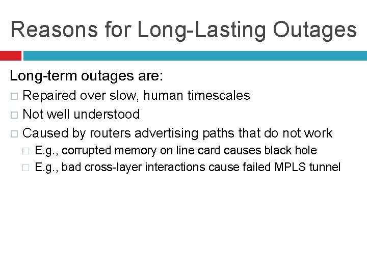 Reasons for Long-Lasting Outages Long-term outages are: Repaired over slow, human timescales Not well