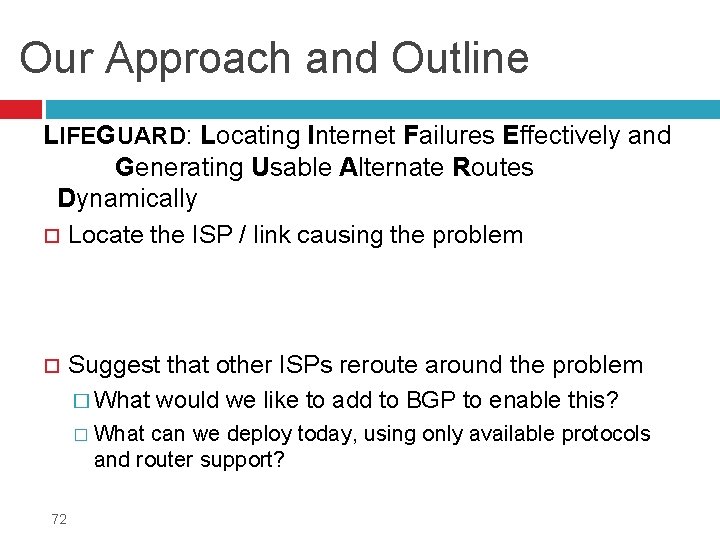 Our Approach and Outline LIFEGUARD: Locating Internet Failures Effectively and Generating Usable Alternate Routes