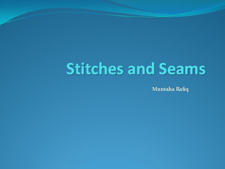 Stitches and Seams Muntaha Rafiq 