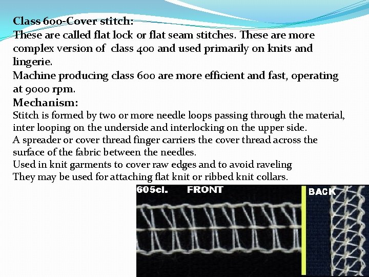 Class 600 -Cover stitch: These are called flat lock or flat seam stitches. These