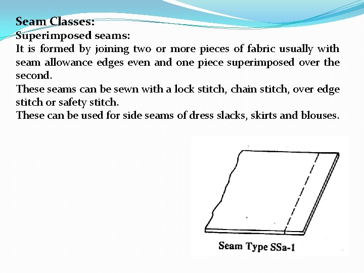 Seam Classes: Superimposed seams: It is formed by joining two or more pieces of