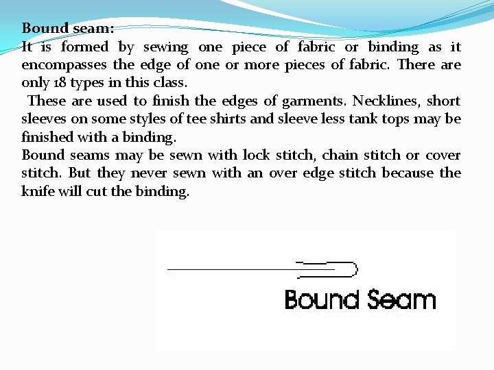 Bound seam: It is formed by sewing one piece of fabric or binding as