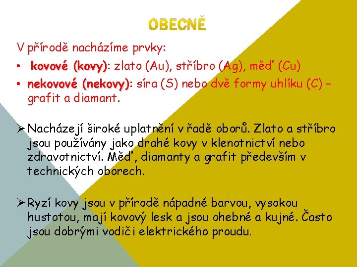 OBECNĚ V přírodě nacházíme prvky: • kovové (kovy): (kovy) zlato (Au), stříbro (Ag), měď