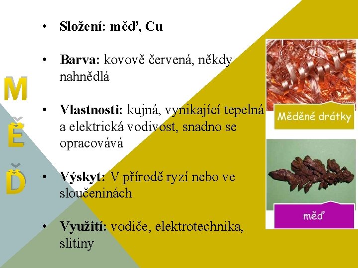  • Složení: měď, Cu M Ě Ď • Barva: kovově červená, někdy nahnědlá