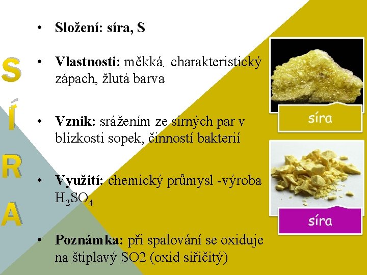  • Složení: síra, S S Í R A • Vlastnosti: měkká, charakteristický zápach,