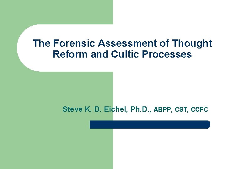 The Forensic Assessment of Thought Reform and Cultic Processes Steve K. D. Eichel, Ph.