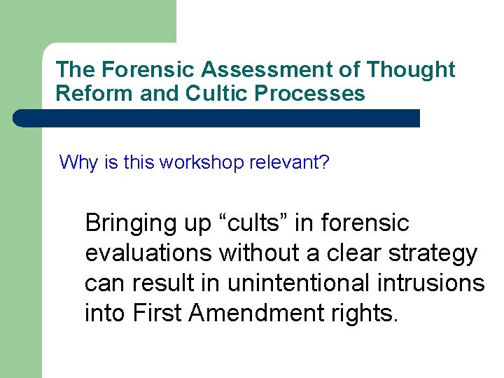 The Forensic Assessment of Thought Reform and Cultic Processes Why is this workshop relevant?