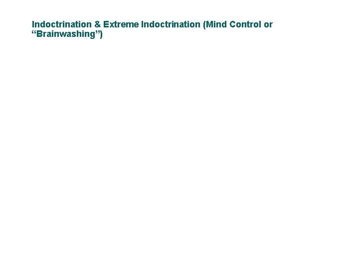 Indoctrination & Extreme Indoctrination (Mind Control or “Brainwashing”) 