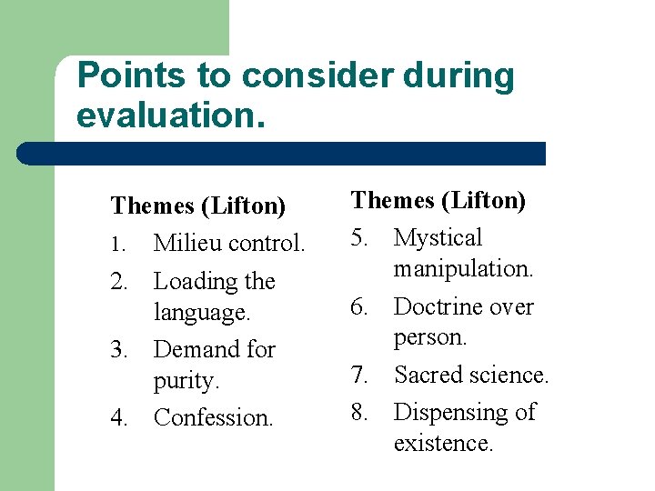 Points to consider during evaluation. Themes (Lifton) 1. Milieu control. 2. Loading the language.