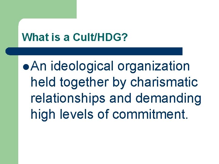 What is a Cult/HDG? An ideological organization held together by charismatic relationships and demanding