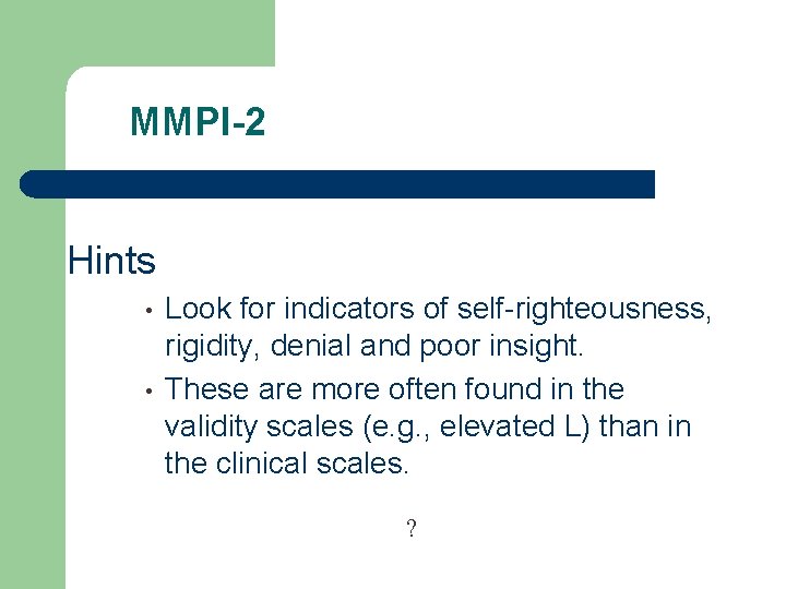 MMPI-2 Hints • • Look for indicators of self-righteousness, rigidity, denial and poor insight.
