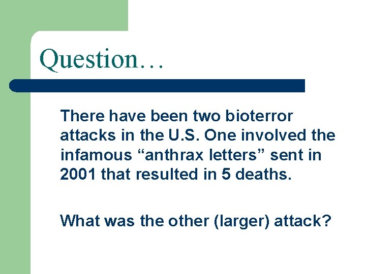 Question… There have been two bioterror attacks in the U. S. One involved the