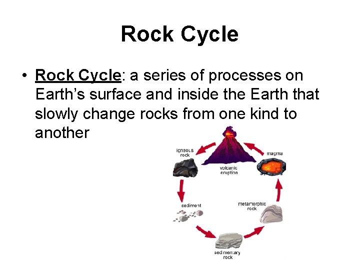 Rock Cycle • Rock Cycle: a series of processes on Earth’s surface and inside