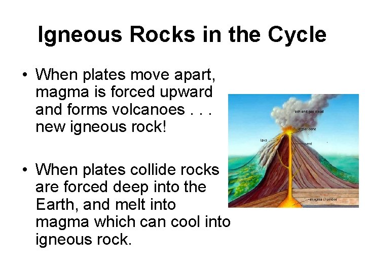 Igneous Rocks in the Cycle • When plates move apart, magma is forced upward