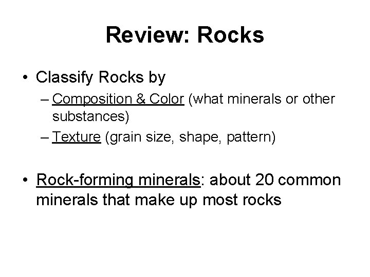 Review: Rocks • Classify Rocks by – Composition & Color (what minerals or other