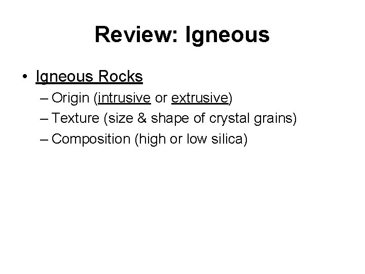 Review: Igneous • Igneous Rocks – Origin (intrusive or extrusive) – Texture (size &