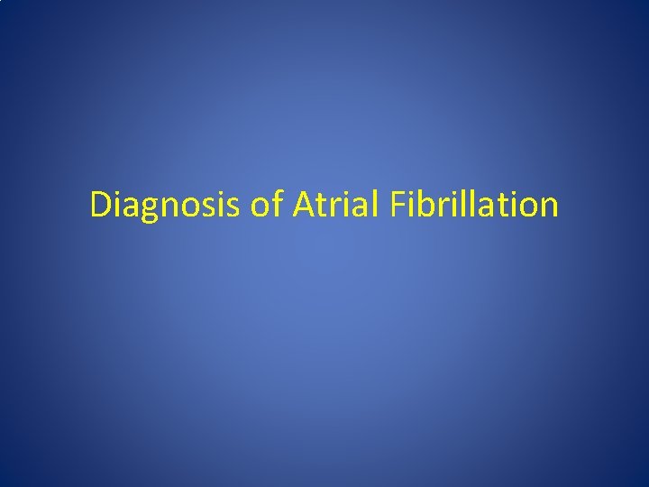 Diagnosis of Atrial Fibrillation Diagnosis of Atrial Fibrillation