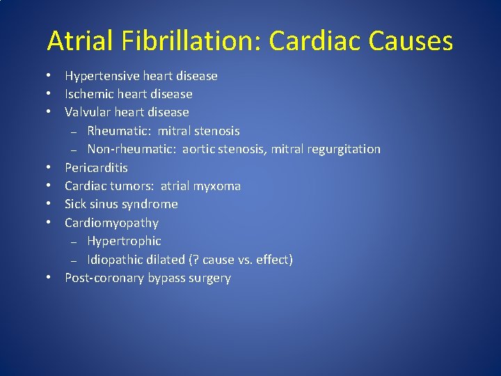 Atrial Fibrillation: Cardiac Causes • Hypertensive heart disease • Ischemic heart disease • Valvular Atrial Fibrillation: Cardiac Causes • Hypertensive heart disease • Ischemic heart disease • Valvular
