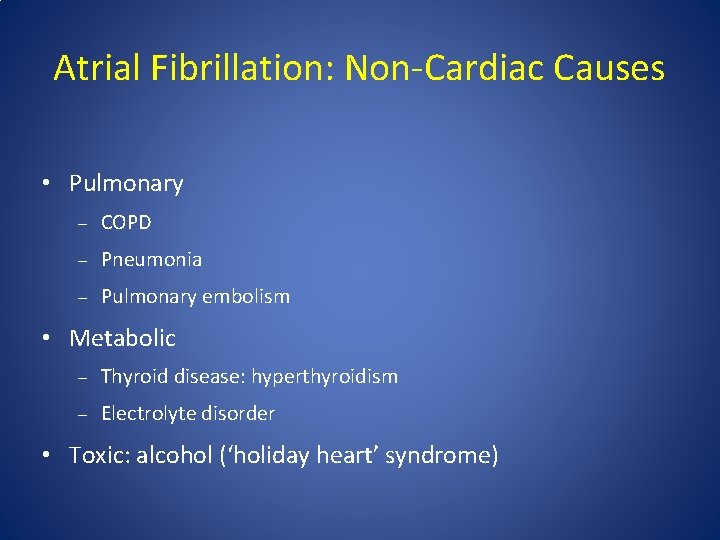 Atrial Fibrillation: Non-Cardiac Causes • Pulmonary – COPD – Pneumonia – Pulmonary embolism • Atrial Fibrillation: Non-Cardiac Causes • Pulmonary – COPD – Pneumonia – Pulmonary embolism •