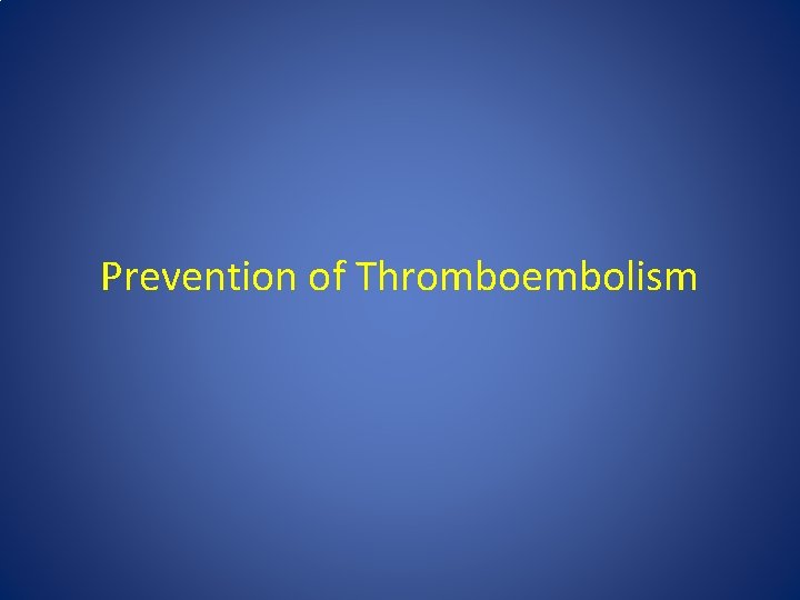 Prevention of Thromboembolism Prevention of Thromboembolism